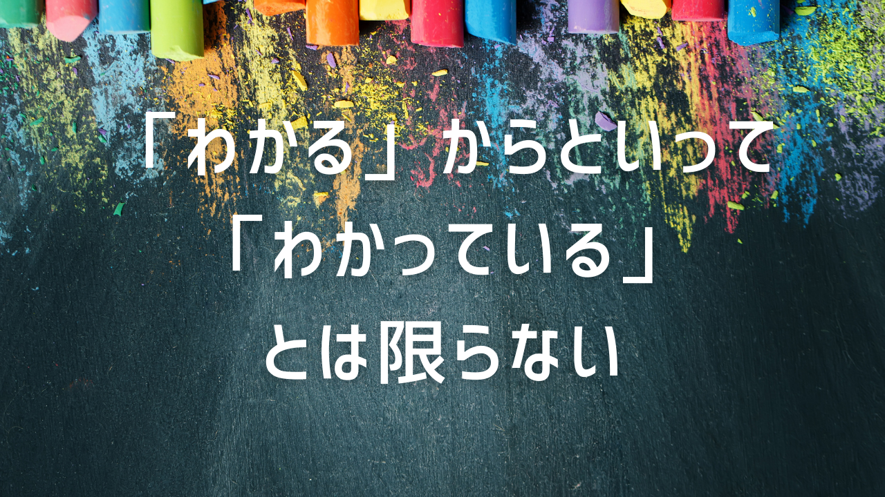 わかる からといって わかっている とは限らない